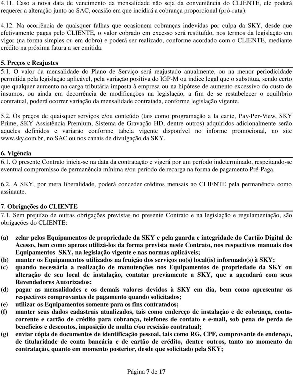 em vigor (na forma simples ou em dobro) e poderá ser realizado, conforme acordado com o CLIENTE, mediante crédito na próxima fatura a ser emitida. 5. Preços e Reajustes 5.1.