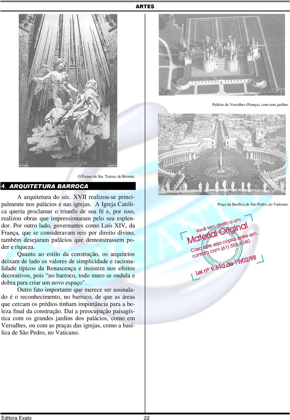 Por outro lado, governantes como Luís XIV, da França, que se consideravam reis por direito divino, também desejaram palácios que demonstrassem poder e riqueza.