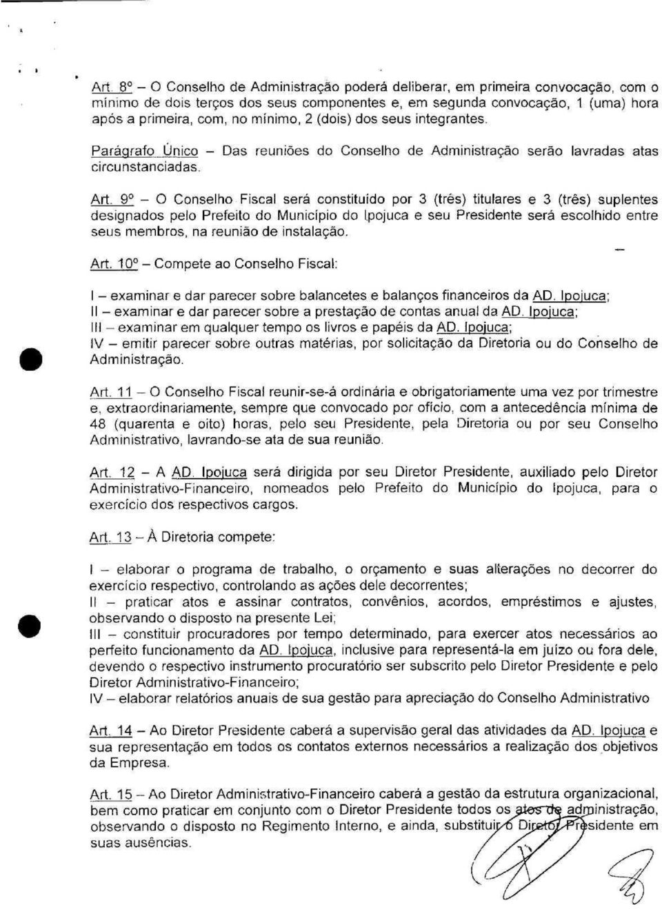 9 - O Conselho Fiscal será constituído por 3 (três) titulares e 3 (três) suplentes designados pelo Prefeito do do Ipojuca e seu Presidente será escolhido entre seus membros, na reunião de instalação.