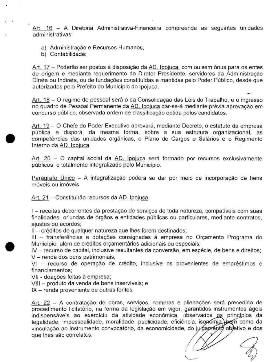 Ipoiuca, com ou sem ônus para os entes de origem e mediante requerimento do Diretor Presidente, servidores da Administração Direta ou Indireta, ou de fundações constituídas e mantidas pelo Poder