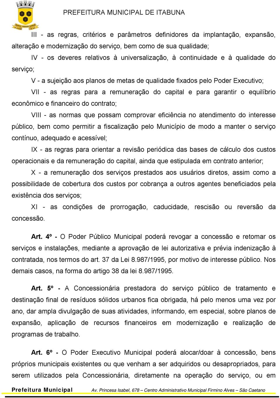 econômico e financeiro do contrato; VIII - as normas que possam comprovar eficiência no atendimento do interesse público, bem como permitir a fiscalização pelo Município de modo a manter o serviço