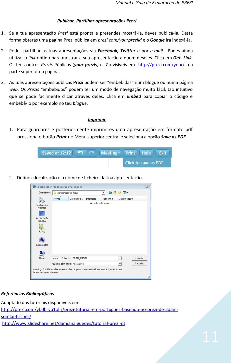 Podes ainda utilizar o link obtido para mostrar a sua apresentação a quem desejes. Clica em Get Link. Os teus outros Prezis Públicos (your prezis) estão visíveis em http://prezi.