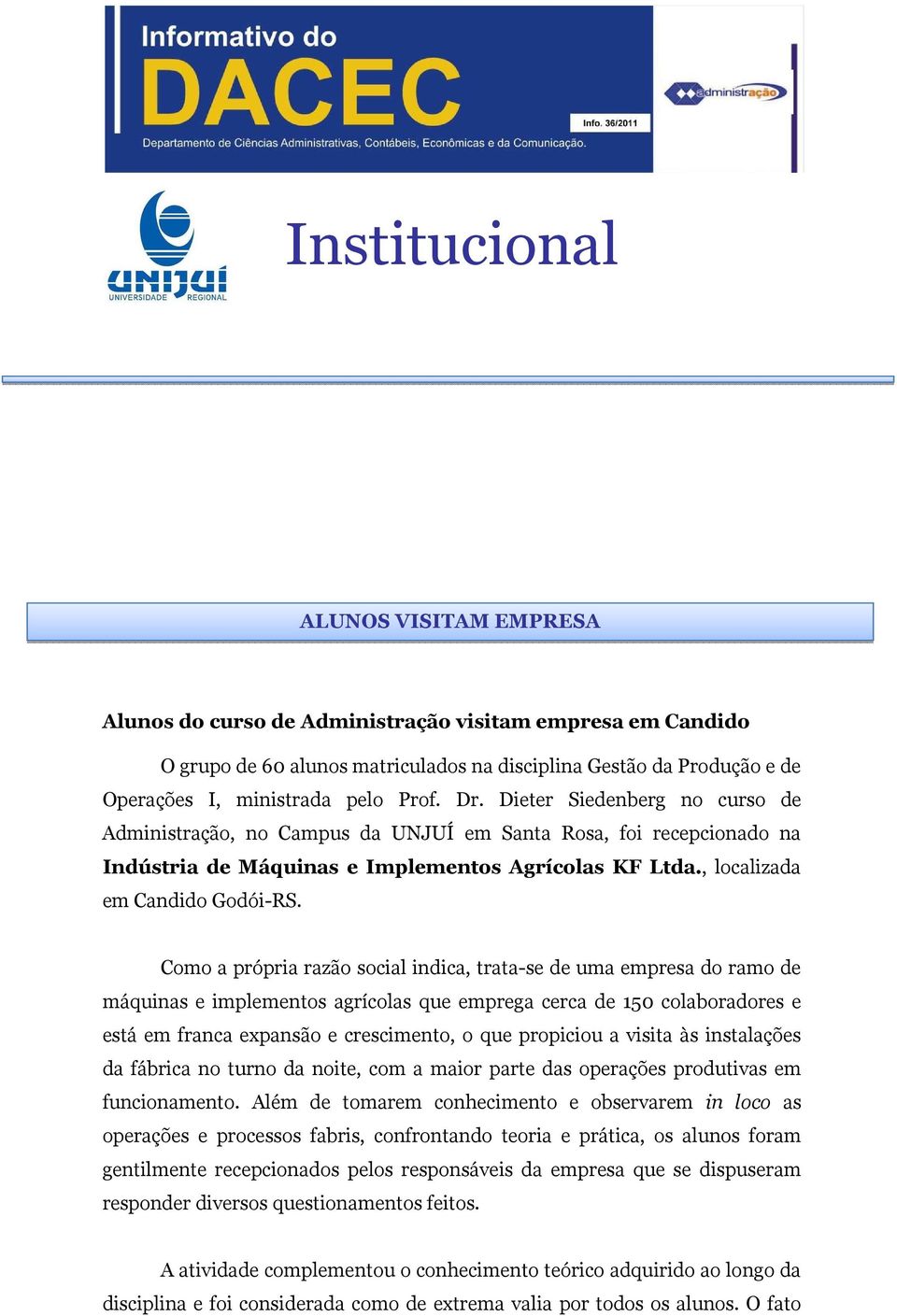 Como a própria razão social indica, trata-se de uma empresa do ramo de máquinas e implementos agrícolas que emprega cerca de 150 colaboradores e está em franca expansão e crescimento, o que propiciou