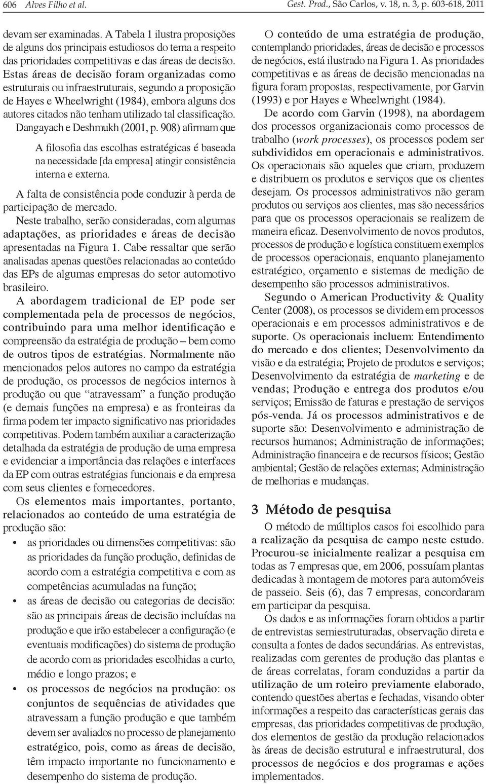 Estas áreas de decisão foram organizadas como estruturais ou infraestruturais, segundo a proposição de Hayes e Wheelwright (1984), embora alguns dos autores citados não tenham utilizado tal