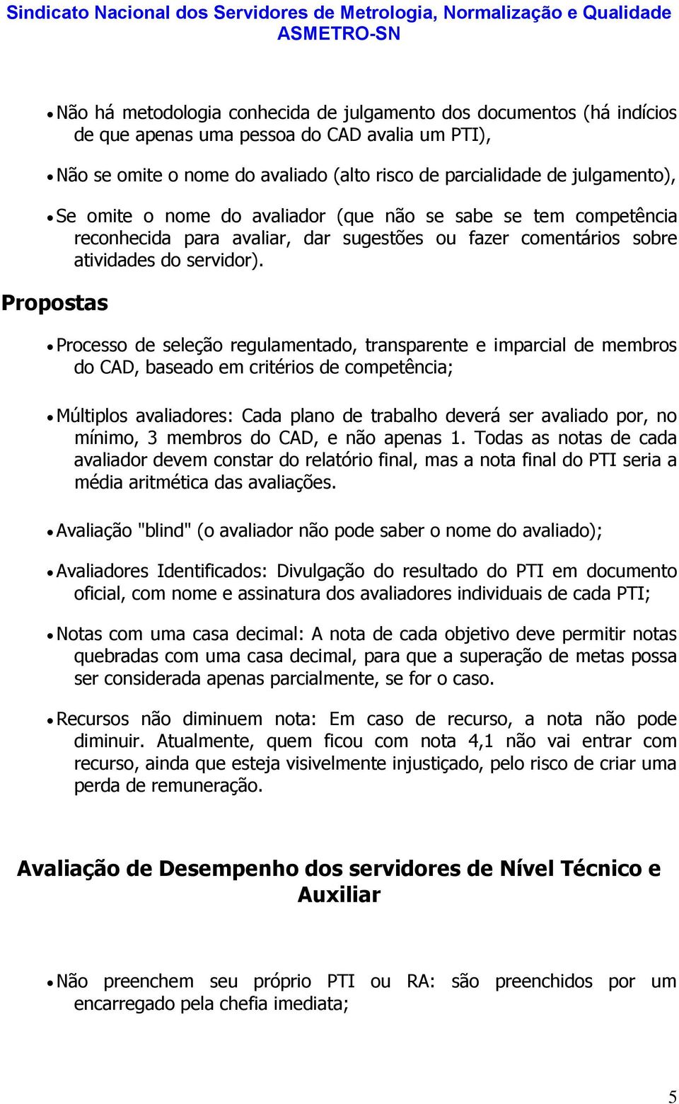 Processo de seleção regulamentado, transparente e imparcial de membros do CAD, baseado em critérios de competência; Múltiplos avaliadores: Cada plano de trabalho deverá ser avaliado por, no mínimo, 3