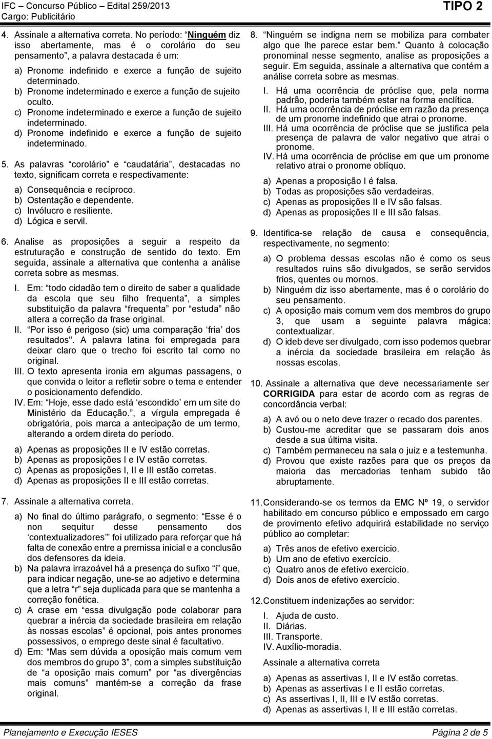 b) Pronome indeterminado e exerce a função de sujeito oculto. c) Pronome indeterminado e exerce a função de sujeito indeterminado. d) Pronome indefinido e exerce a função de sujeito indeterminado. 5.