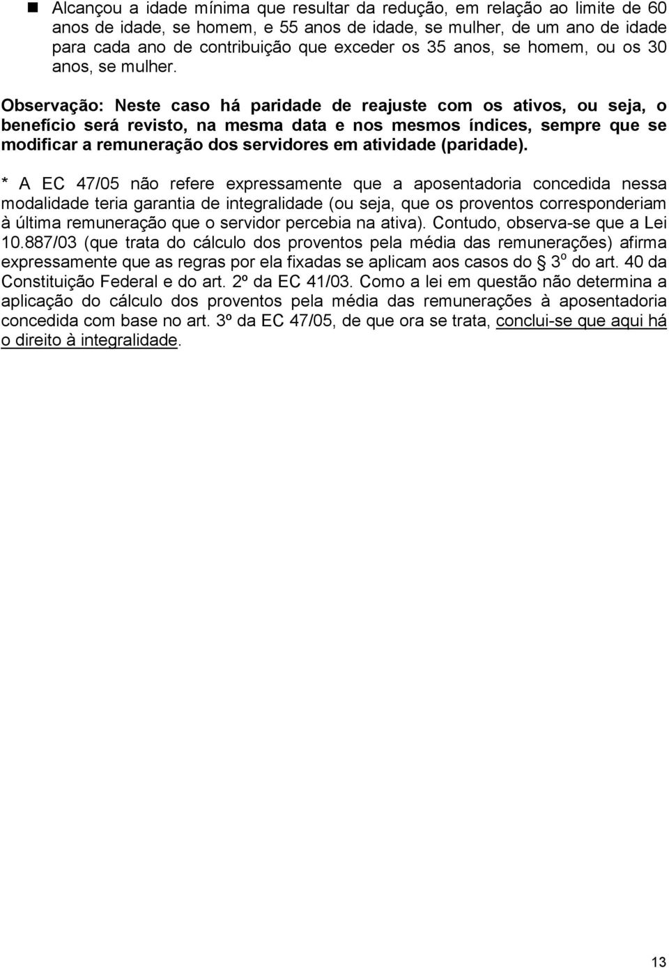 Observação: Neste caso há paridade de reajuste com os ativos, ou seja, o benefício será revisto, na mesma data e nos mesmos índices, sempre que se modificar a remuneração dos servidores em atividade