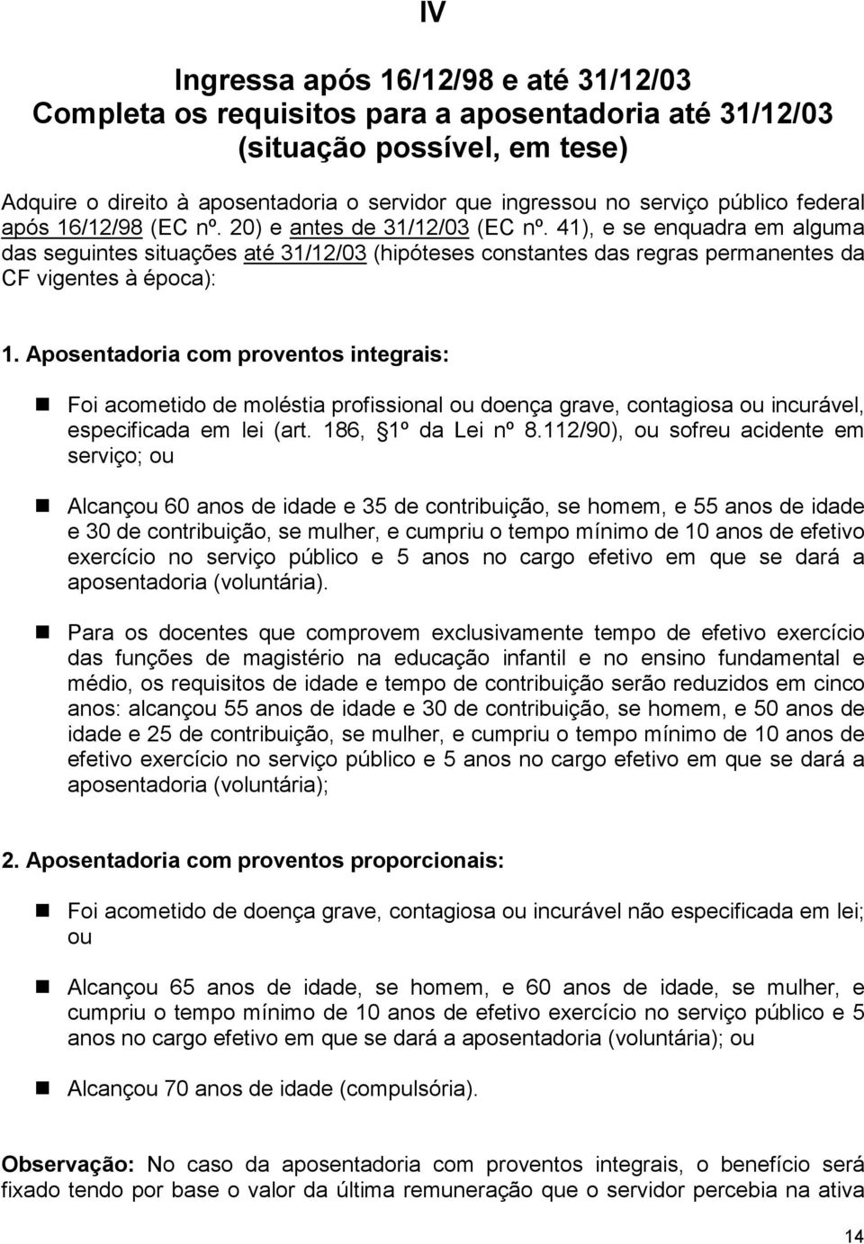 41), e se enquadra em alguma das seguintes situações até 31/12/03 (hipóteses constantes das regras permanentes da CF vigentes à época): 1.