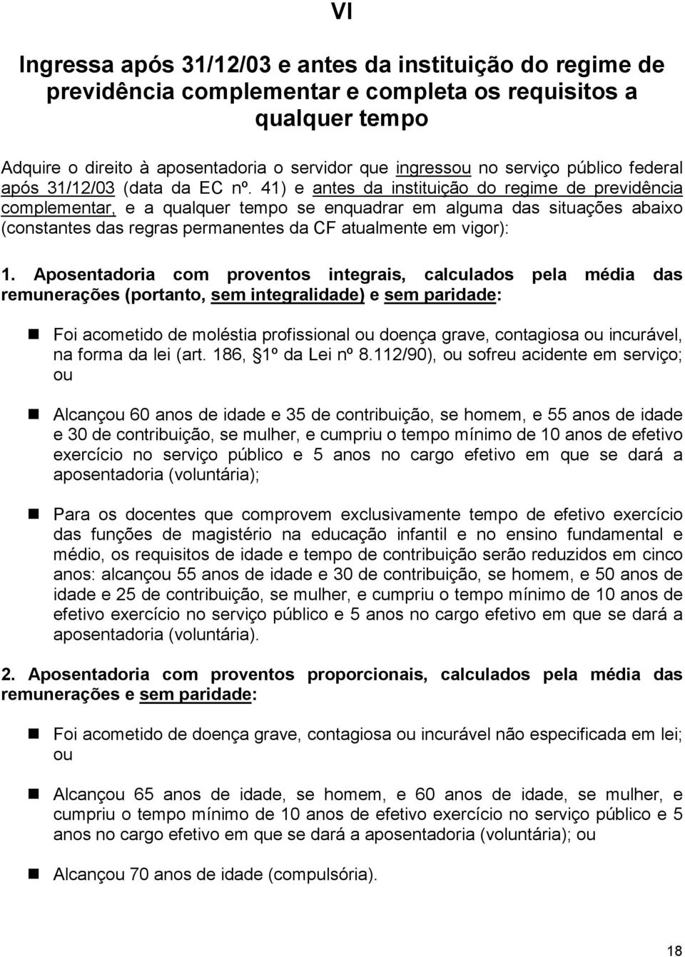 41) e antes da instituição do regime de previdência complementar, e a qualquer tempo se enquadrar em alguma das situações abaixo (constantes das regras permanentes da CF atualmente em vigor): 1.