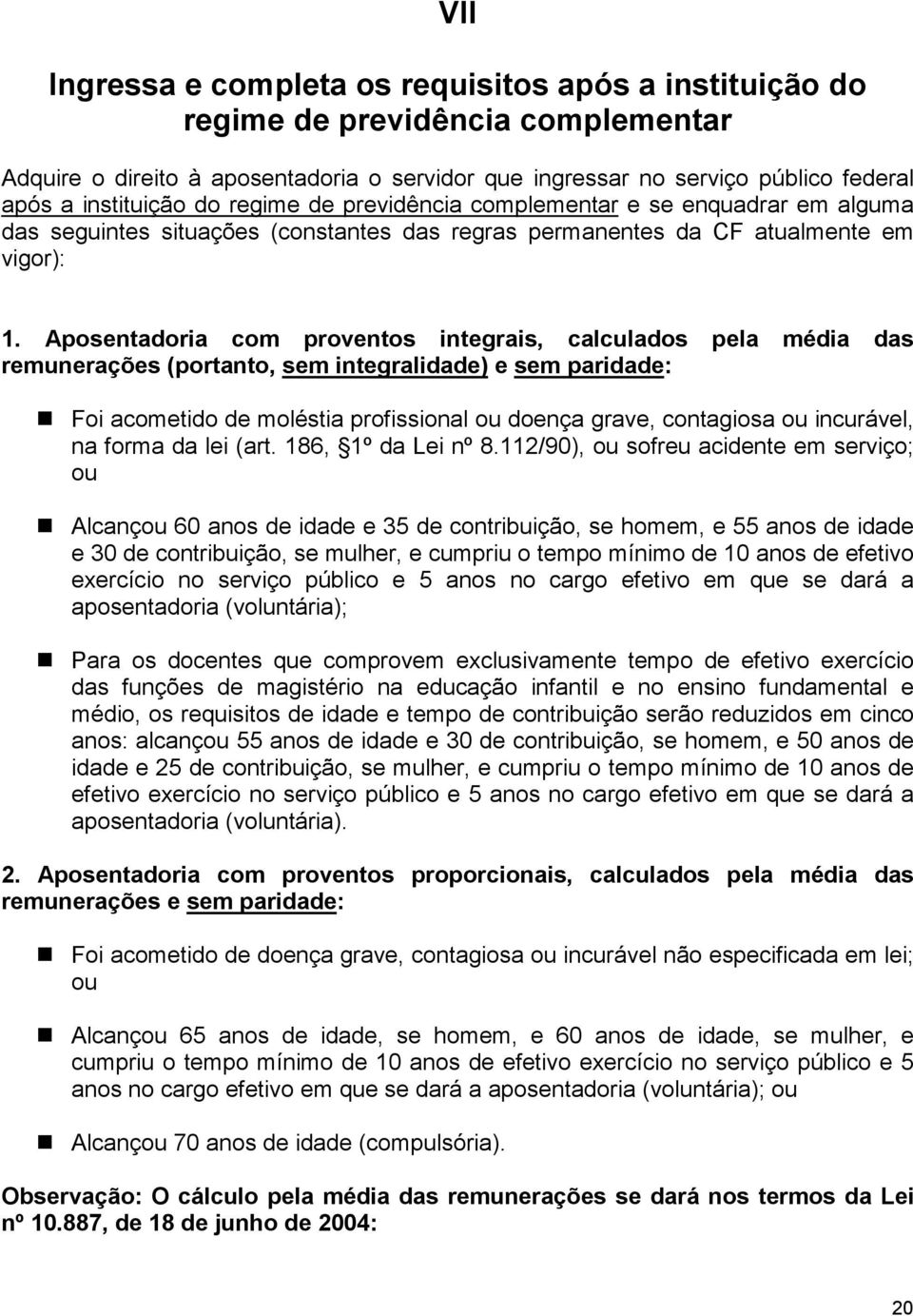 Aposentadoria com proventos integrais, calculados pela média das remunerações (portanto, sem integralidade) e sem paridade: Foi acometido de moléstia profissional ou doença grave, contagiosa ou