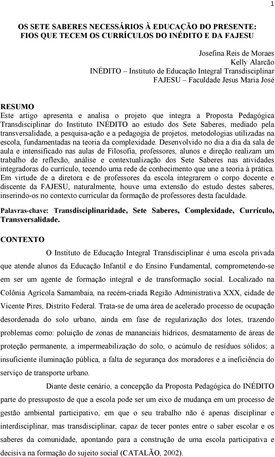 transversalidade, a pesquisa-ação e a pedagogia de projetos, metodologias utilizadas na escola, fundamentadas na teoria da complexidade.