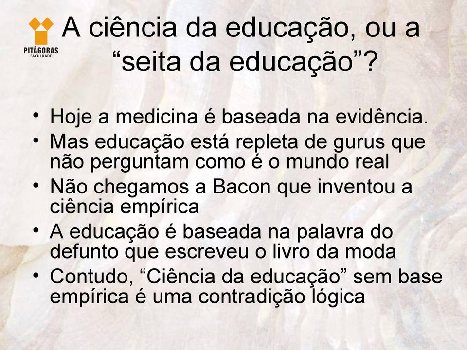 Bacon que inventou a ciência empírica A educação é baseada na palavra do defunto que