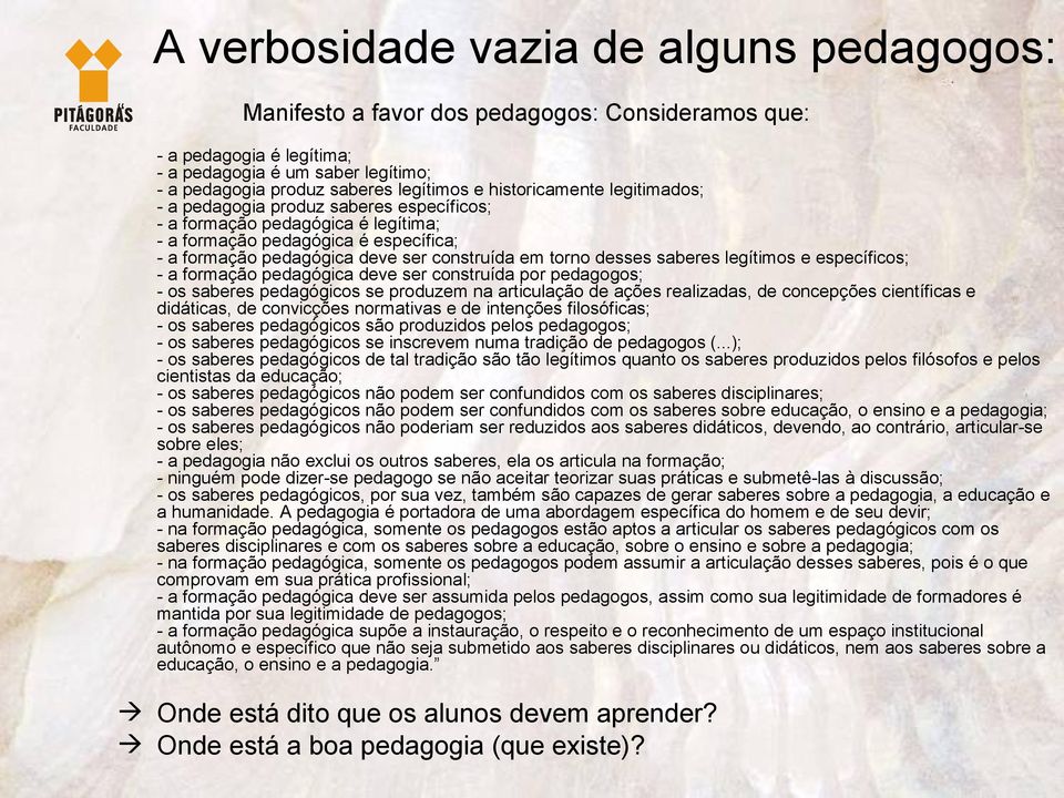 desses saberes legítimos e específicos; - a formação pedagógica deve ser construída por pedagogos; - os saberes pedagógicos se produzem na articulação de ações realizadas, de concepções científicas e