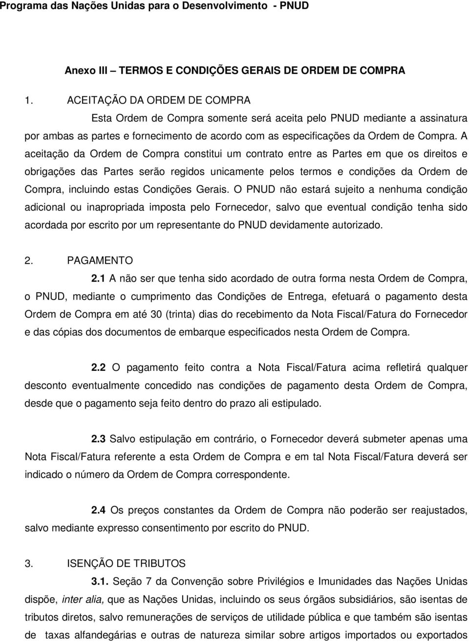 A aceitação da Ordem de Compra constitui um contrato entre as Partes em que os direitos e obrigações das Partes serão regidos unicamente pelos termos e condições da Ordem de Compra, incluindo estas