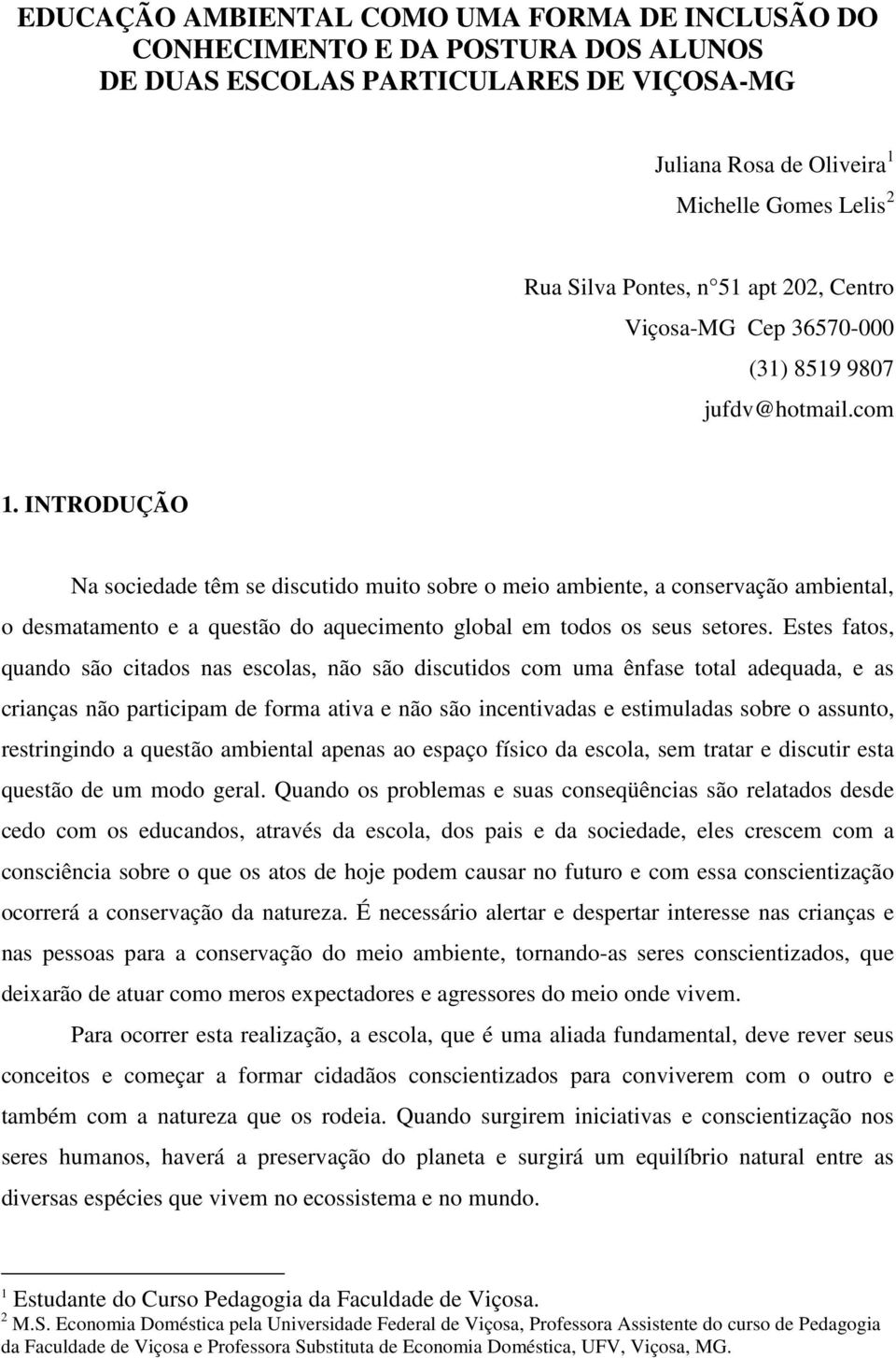 INTRODUÇÃO Na sociedade têm se discutido muito sobre o meio ambiente, a conservação ambiental, o desmatamento e a questão do aquecimento global em todos os seus setores.