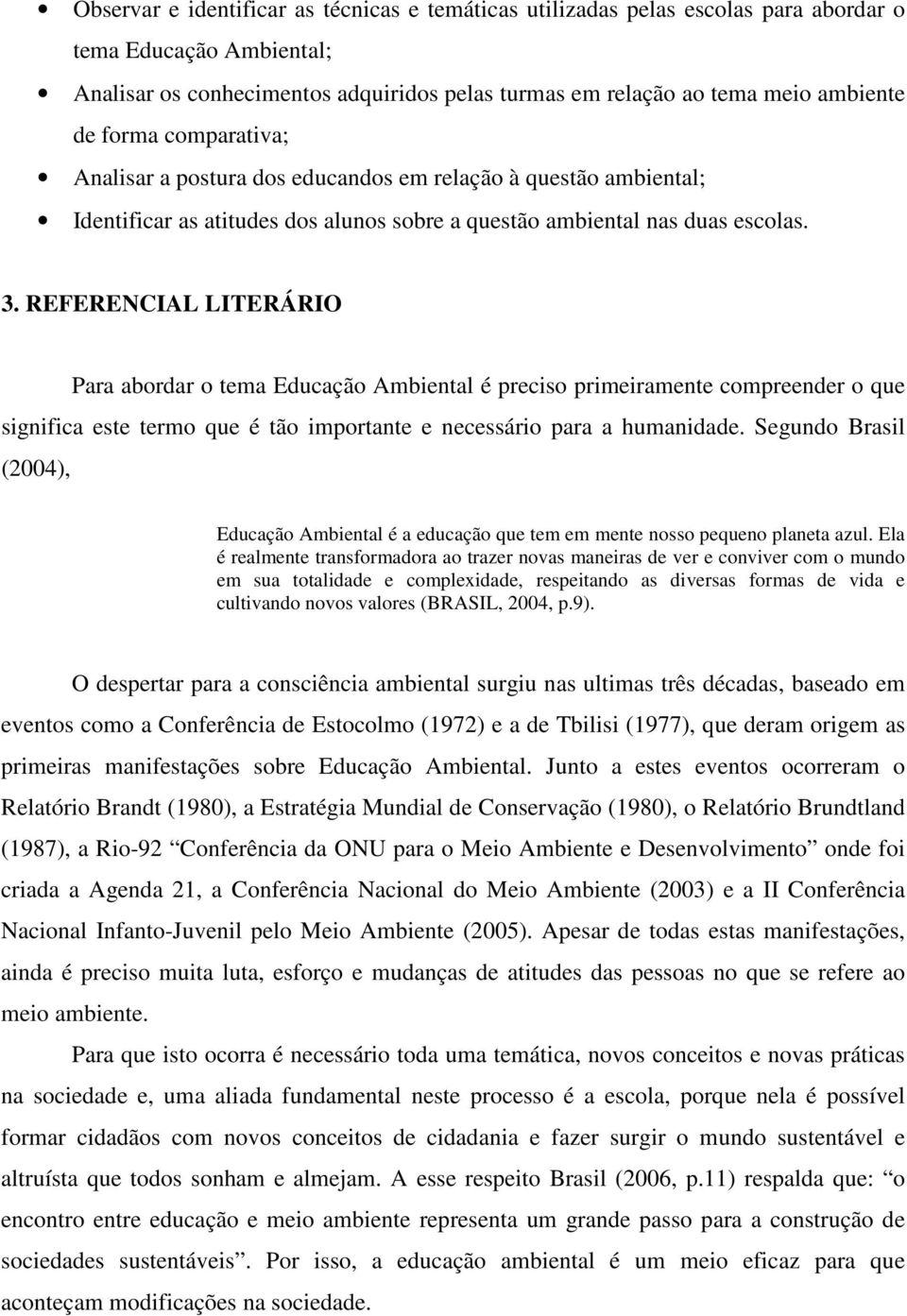 REFERENCIAL LITERÁRIO Para abordar o tema Educação Ambiental é preciso primeiramente compreender o que significa este termo que é tão importante e necessário para a humanidade.