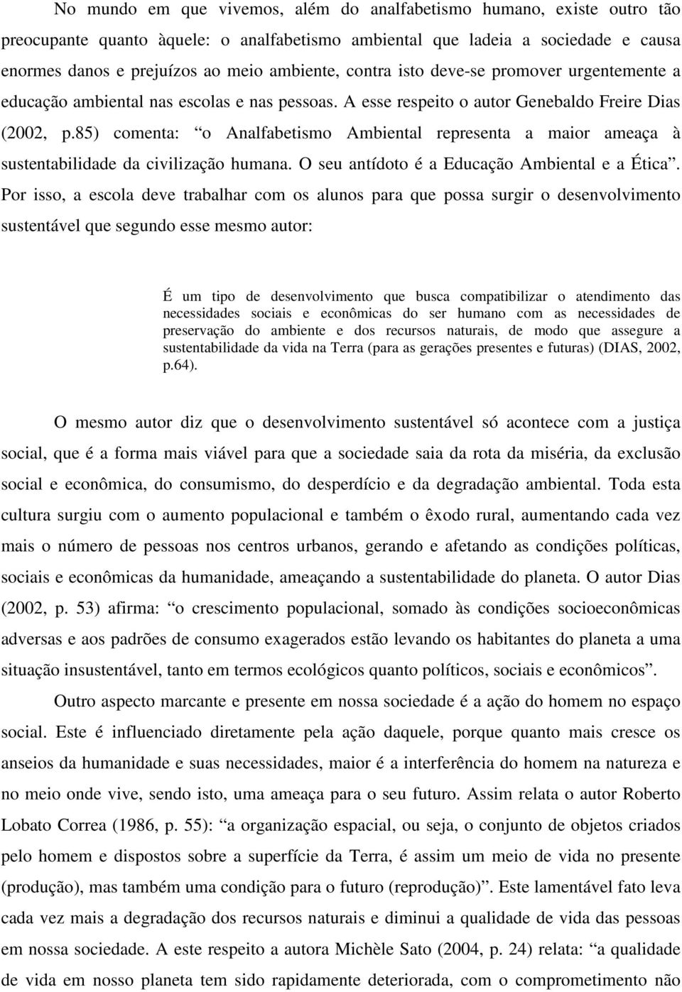 85) comenta: o Analfabetismo Ambiental representa a maior ameaça à sustentabilidade da civilização humana. O seu antídoto é a Educação Ambiental e a Ética.