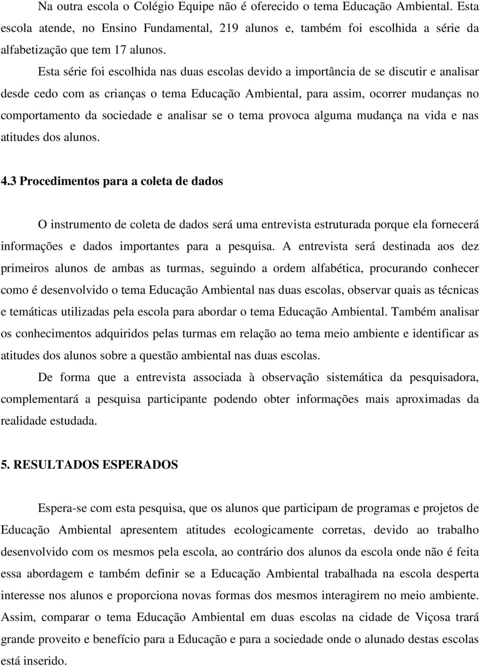 sociedade e analisar se o tema provoca alguma mudança na vida e nas atitudes dos alunos. 4.