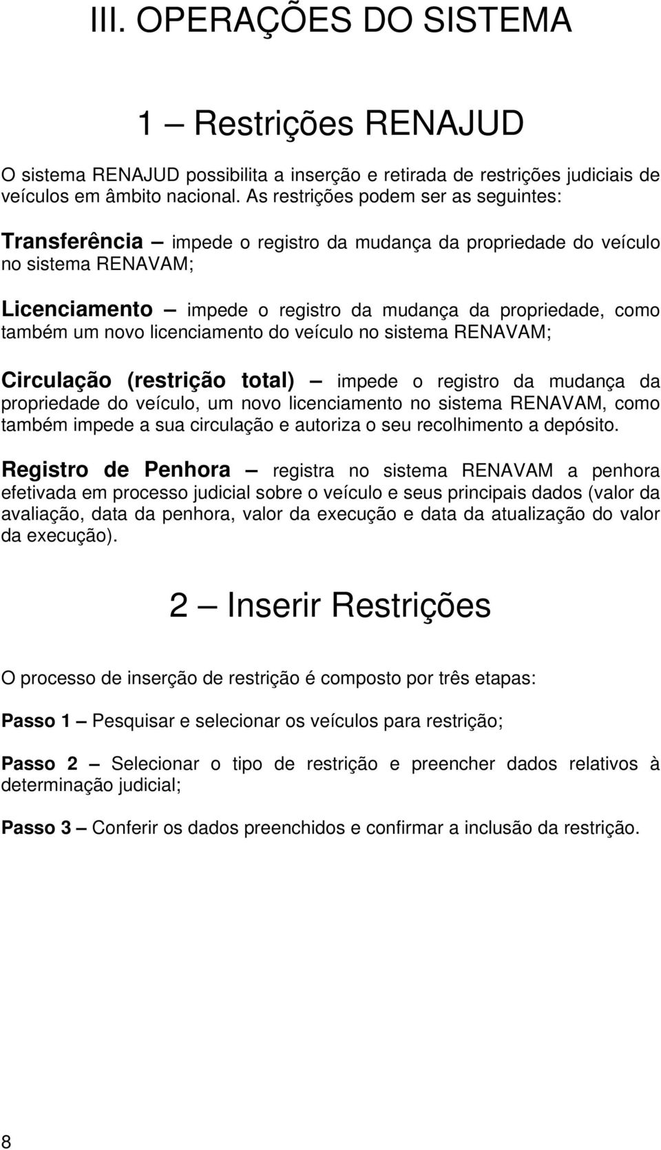 um novo licenciamento do veículo no sistema RENAVAM; Circulação (restrição total) impede o registro da mudança da propriedade do veículo, um novo licenciamento no sistema RENAVAM, como também impede