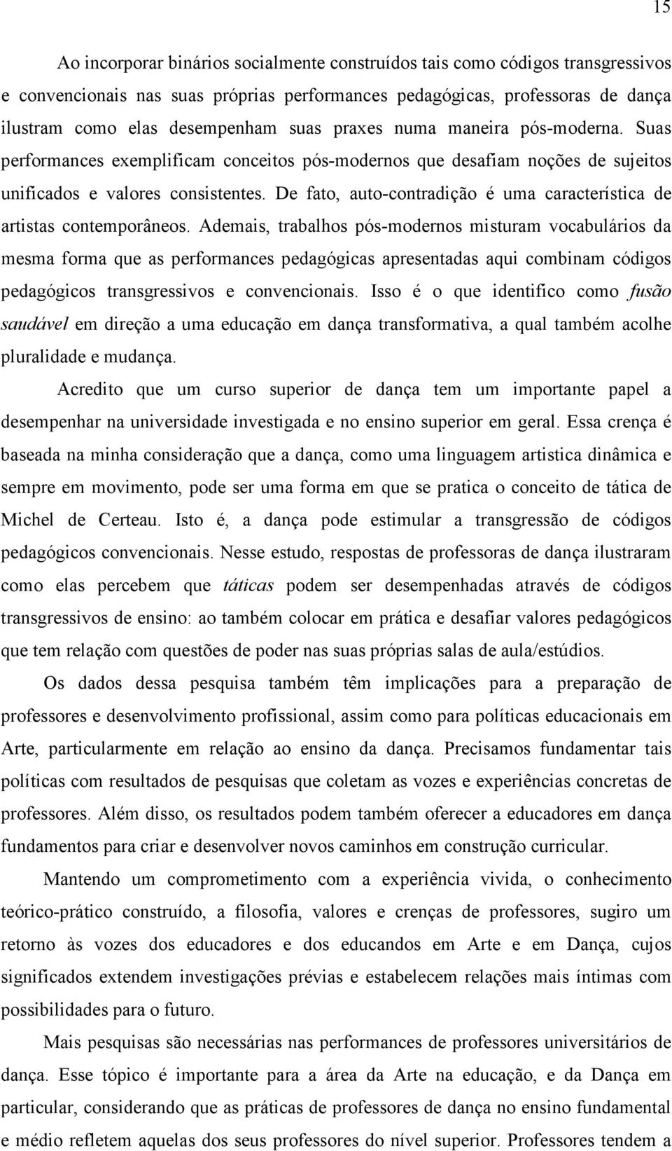 De fato, auto-contradição é uma característica de artistas contemporâneos.