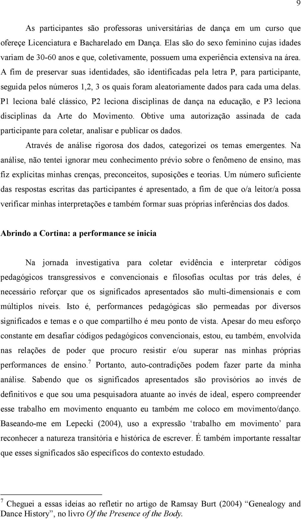 A fim de preservar suas identidades, são identificadas pela letra P, para participante, seguida pelos números 1,2, 3 os quais foram aleatoriamente dados para cada uma delas.