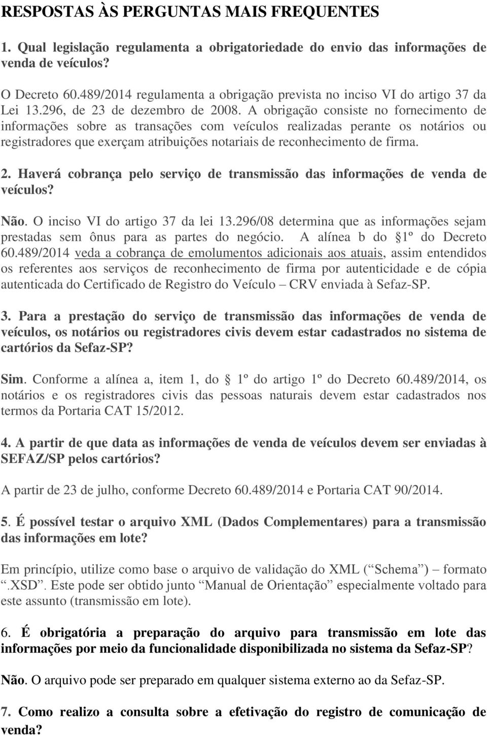 A obrigação consiste no fornecimento de informações sobre as transações com veículos realizadas perante os notários ou registradores que exerçam atribuições notariais de reconhecimento de firma. 2.