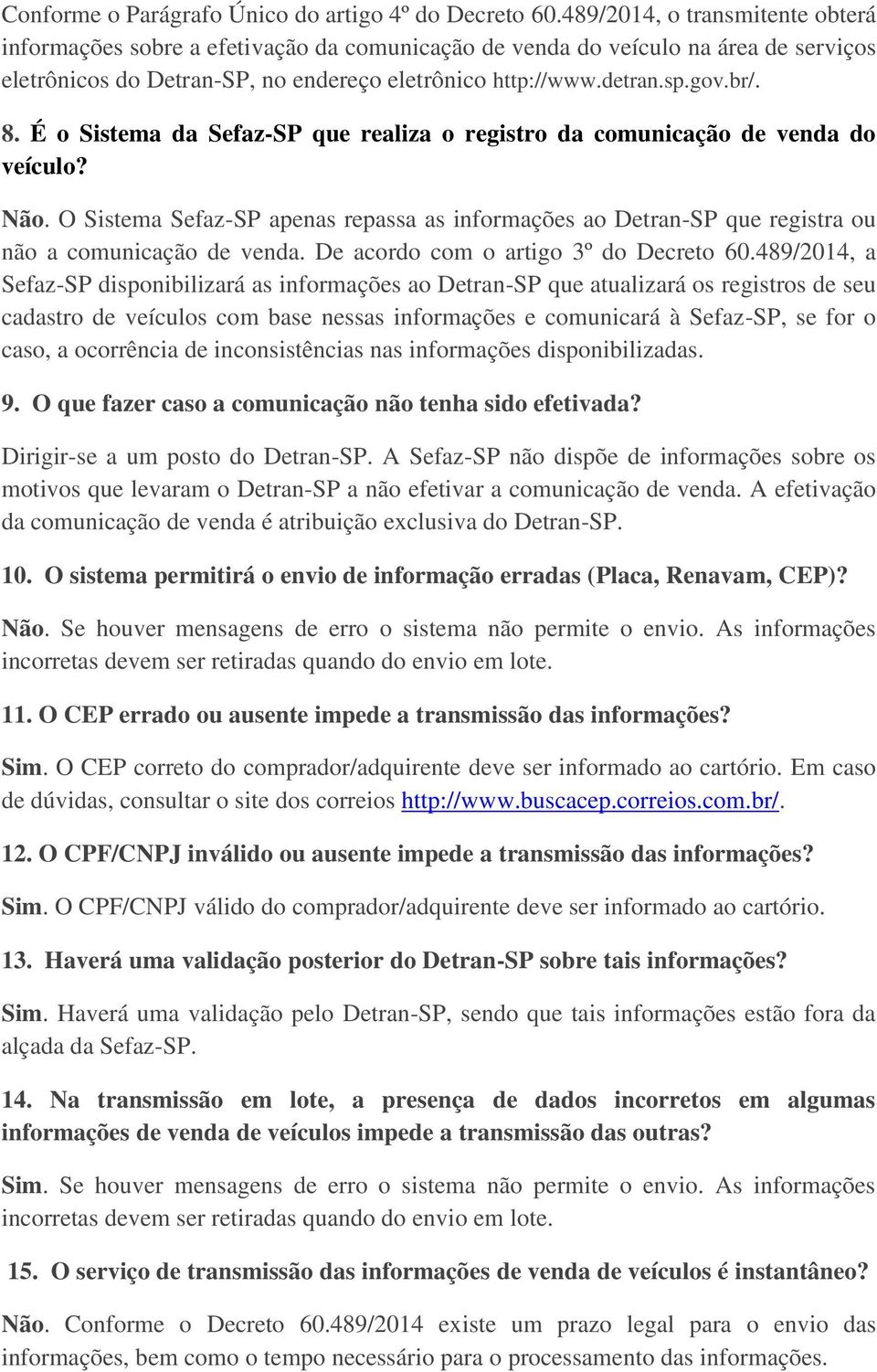 É o Sistema da Sefaz-SP que realiza o registro da comunicação de venda do veículo? Não. O Sistema Sefaz-SP apenas repassa as informações ao Detran-SP que registra ou não a comunicação de venda.