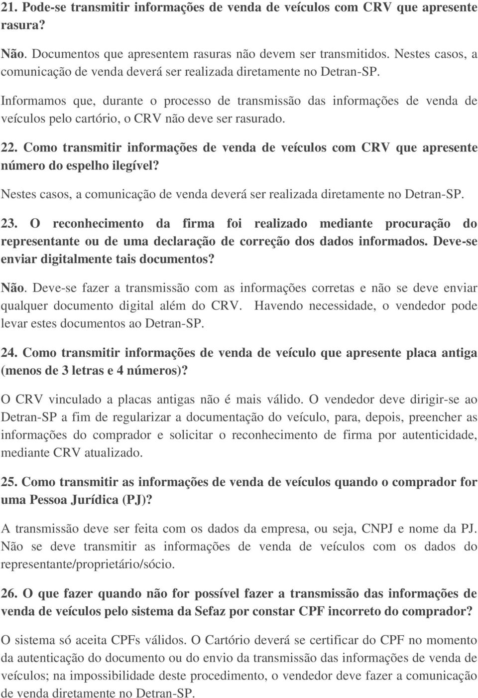 Informamos que, durante o processo de transmissão das informações de venda de veículos pelo cartório, o CRV não deve ser rasurado. 22.