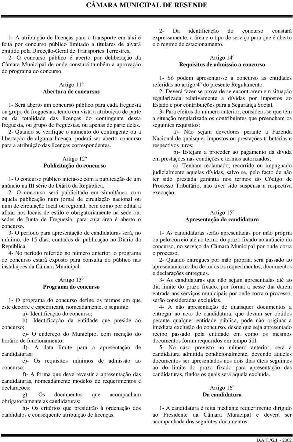 Artigo 11º Abertura de concursos 1- Será aberto um concurso público para cada freguesia ou grupo de freguesias, tendo em vista a atribuição de parte ou da totalidade das licenças do contingente dessa