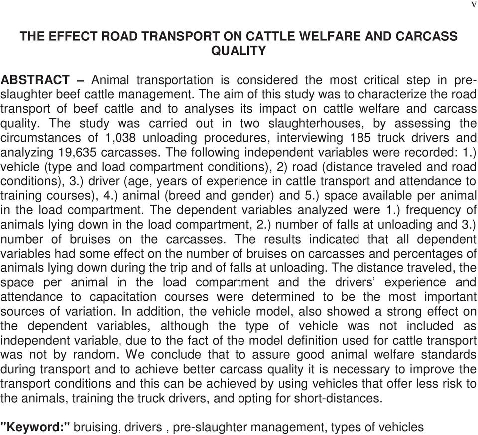 The study was carried out in two slaughterhouses, by assessing the circumstances of 1,038 unloading procedures, interviewing 185 truck drivers and analyzing 19,635 carcasses.