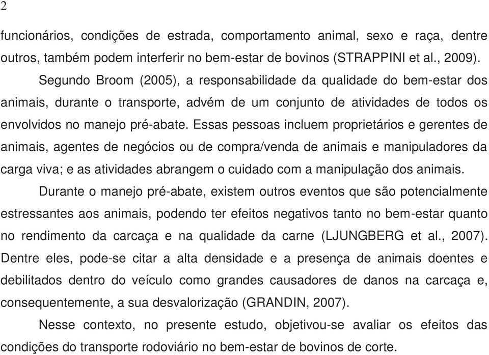 Essas pessoas incluem proprietários e gerentes de animais, agentes de negócios ou de compra/venda de animais e manipuladores da carga viva; e as atividades abrangem o cuidado com a manipulação dos