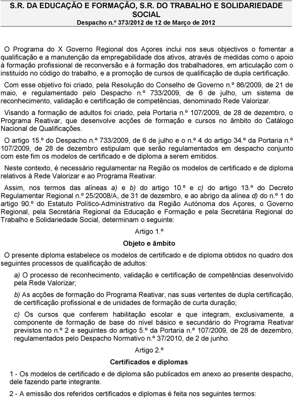 como o apoio à formação profissional de reconversão e à formação dos trabalhadores, em articulação com o instituído no código do trabalho, e a promoção de cursos de qualificação de dupla certificação.