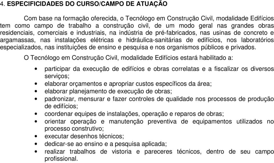 laboratórios especializados, nas instituições de ensino e pesquisa e nos organismos públicos e privados.