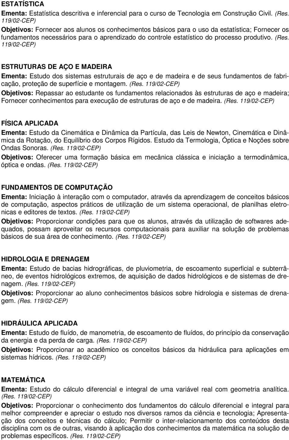 ESTRUTURAS DE AÇO E MADEIRA Ementa: Estudo dos sistemas estruturais de aço e de madeira e de seus fundamentos de fabricação, proteção de superfície e montagem. (Res.