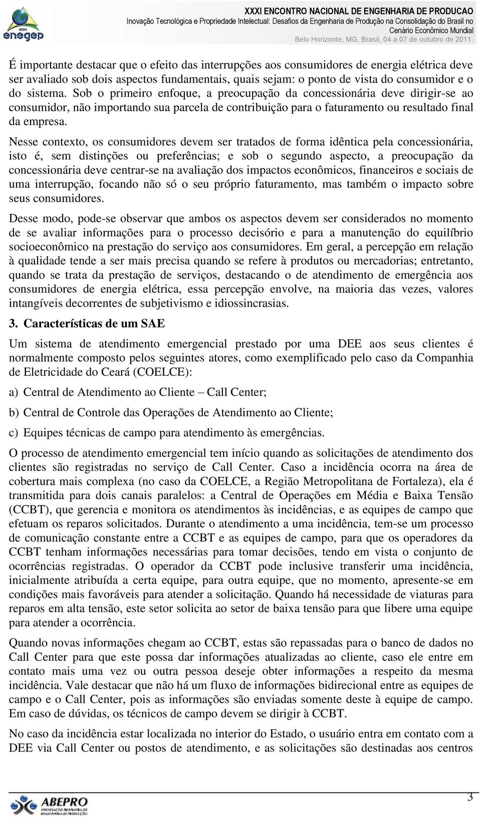 Nesse contexto, os consumidores devem ser tratados de forma idêntica pela concessionária, isto é, sem distinções ou preferências; e sob o segundo aspecto, a preocupação da concessionária deve