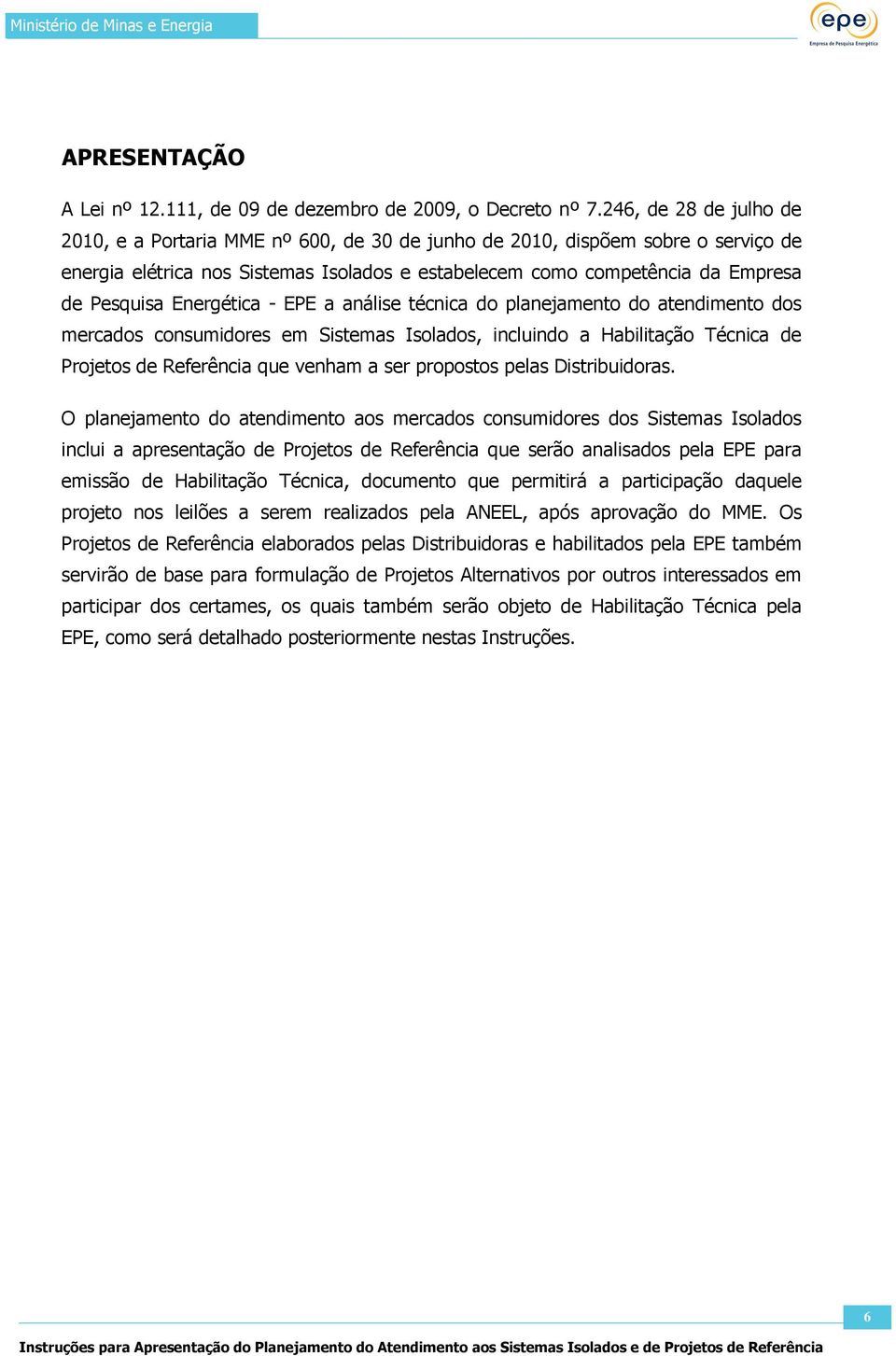 Energética - EPE a análise técnica do planejamento do atendimento dos mercados consumidores em Sistemas Isolados, incluindo a Habilitação Técnica de Projetos de Referência que venham a ser propostos