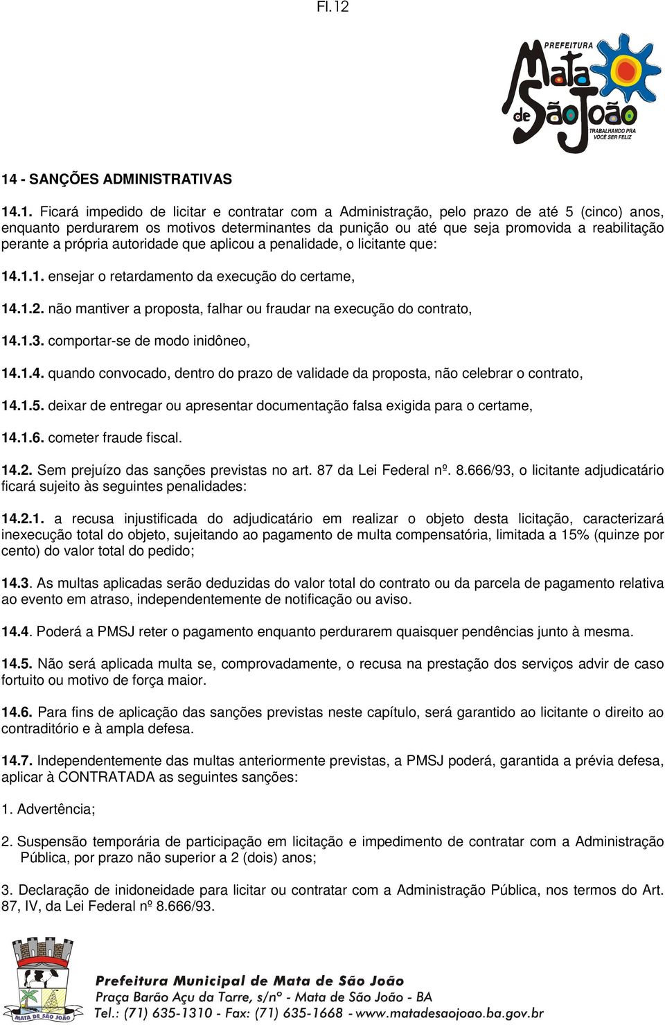 não mantiver a proposta, falhar ou fraudar na execução do contrato, 14.1.3. comportar-se de modo inidôneo, 14.1.4. quando convocado, dentro do prazo de validade da proposta, não celebrar o contrato, 14.