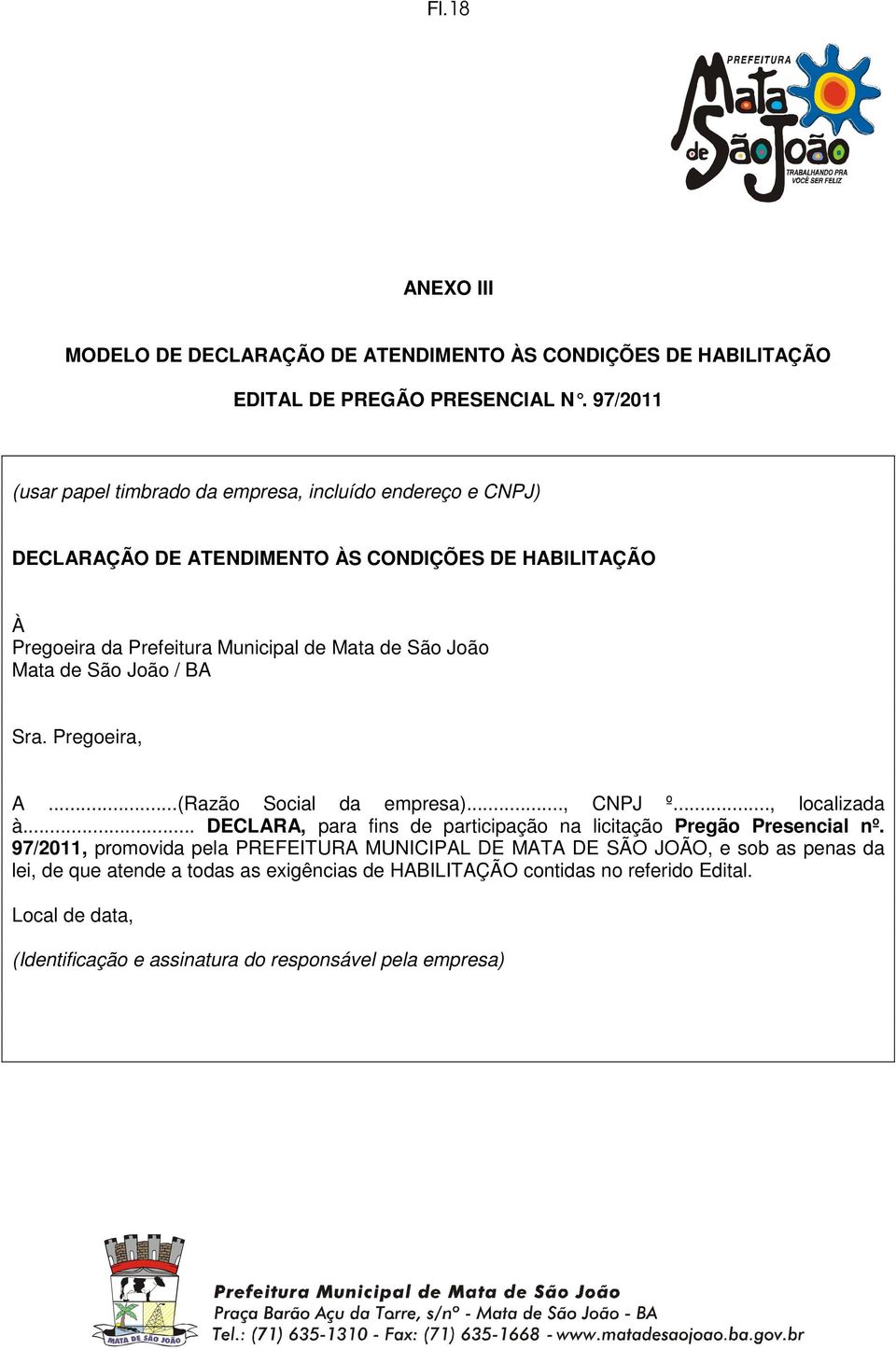 João Mata de São João / BA Sra. Pregoeira, A...(Razão Social da empresa)..., CNPJ º..., localizada à... DECLARA, para fins de participação na licitação Pregão Presencial nº.