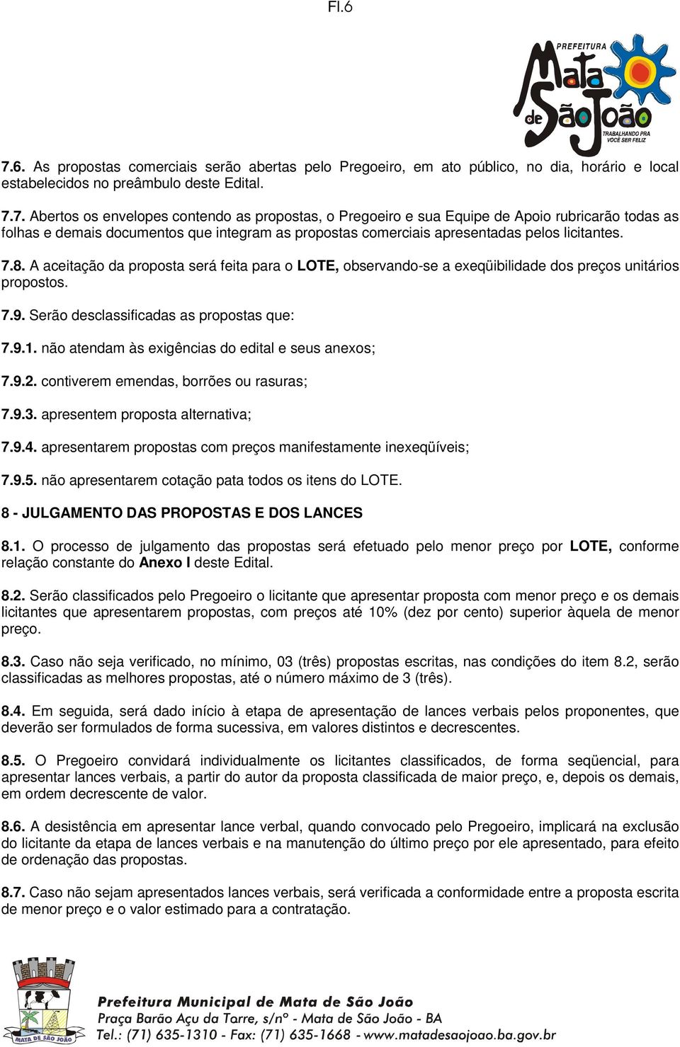 não atendam às exigências do edital e seus anexos; 7.9.2. contiverem emendas, borrões ou rasuras; 7.9.3. apresentem proposta alternativa; 7.9.4.