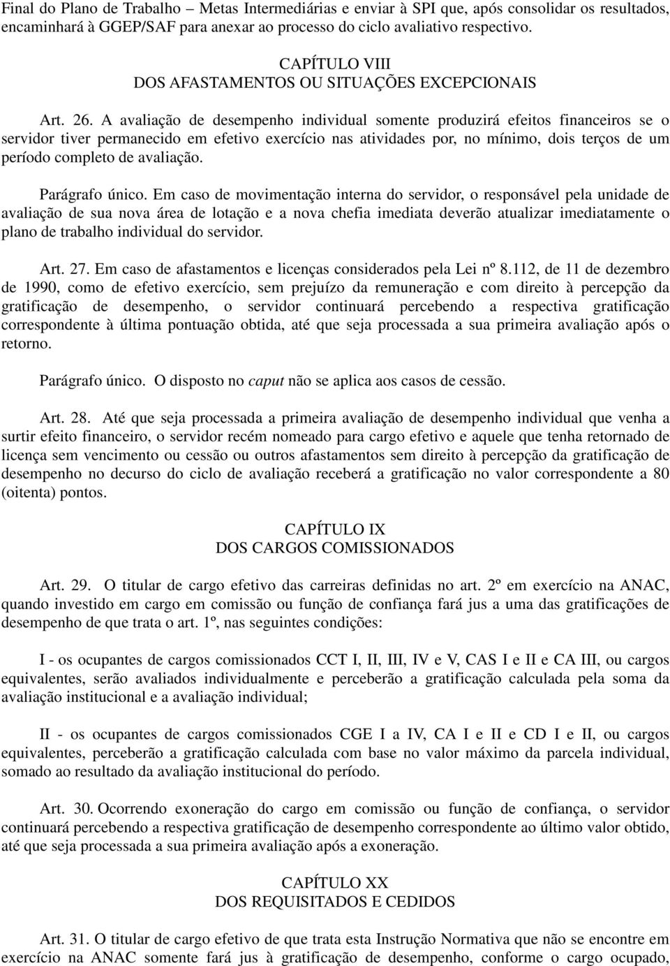 A avaliação de desempenho individual somente produzirá efeitos financeiros se o servidor tiver permanecido em efetivo exercício nas atividades por, no mínimo, dois terços de um período completo de