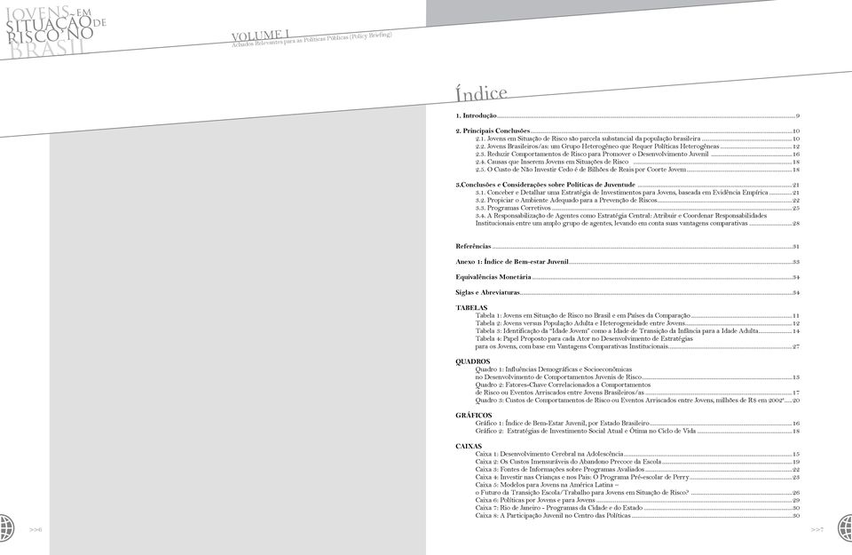 O Custo de Não Investir Cedo é de Bilhões de Reais por Coorte Jovem...18 3.Conclusões e Considerações sobre Políticas de Juventude...21 3.1. Conceber e Detalhar uma Estratégia de Investimentos para Jovens, baseada em Evidência Empírica.