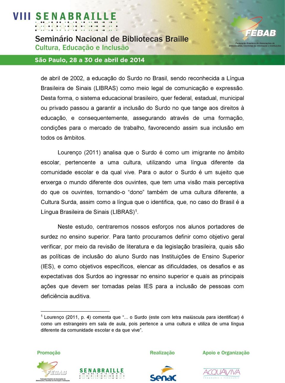 através de uma formação, condições para o mercado de trabalho, favorecendo assim sua inclusão em todos os âmbitos.