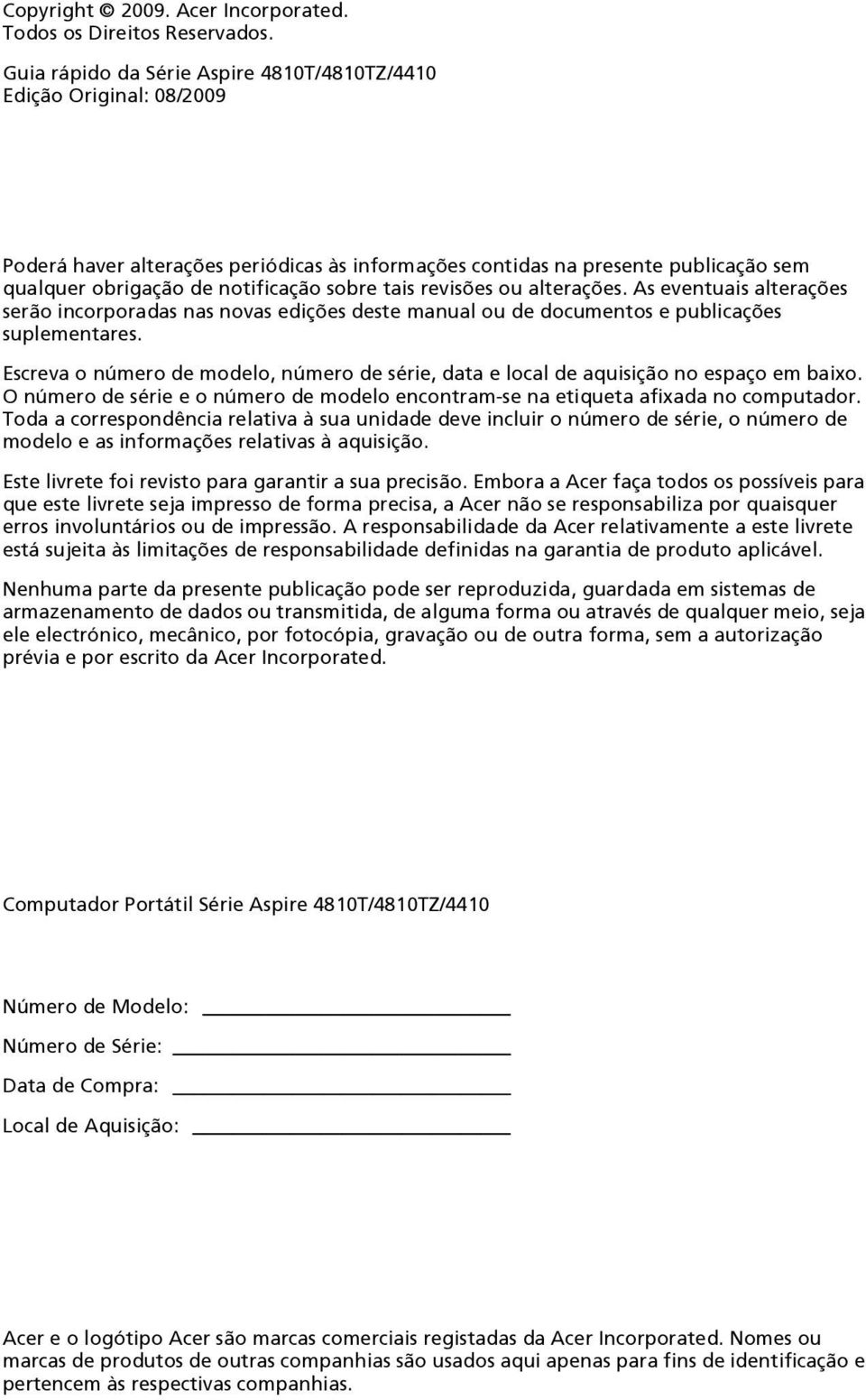 tais revisões ou alterações. As eventuais alterações serão incorporadas nas novas edições deste manual ou de documentos e publicações suplementares.