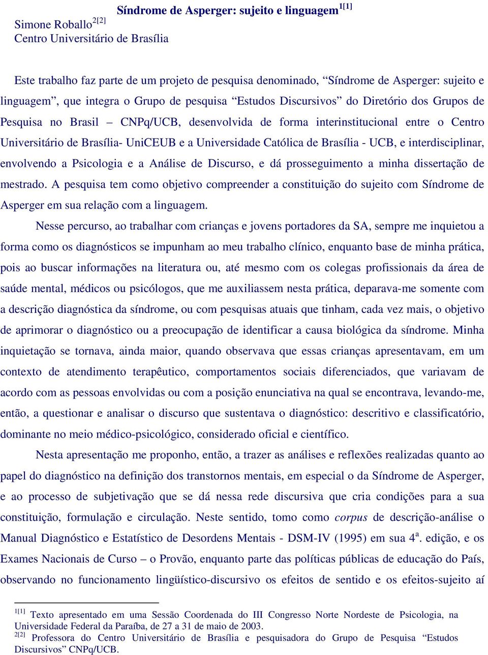 Brasília- UniCEUB e a Universidade Católica de Brasília - UCB, e interdisciplinar, envolvendo a Psicologia e a Análise de Discurso, e dá prosseguimento a minha dissertação de mestrado.