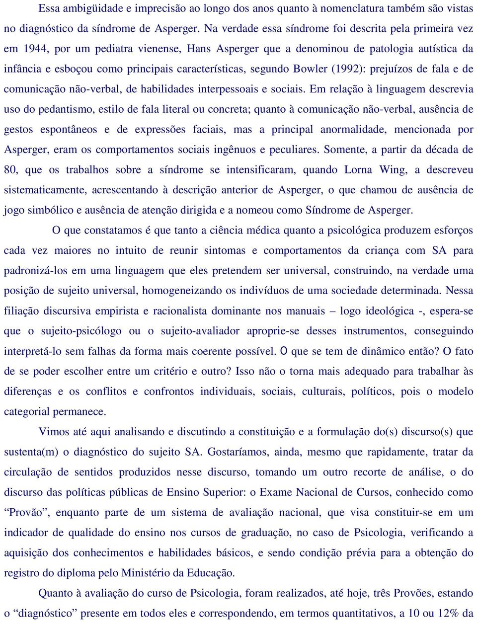 segundo Bowler (1992): prejuízos de fala e de comunicação não-verbal, de habilidades interpessoais e sociais.