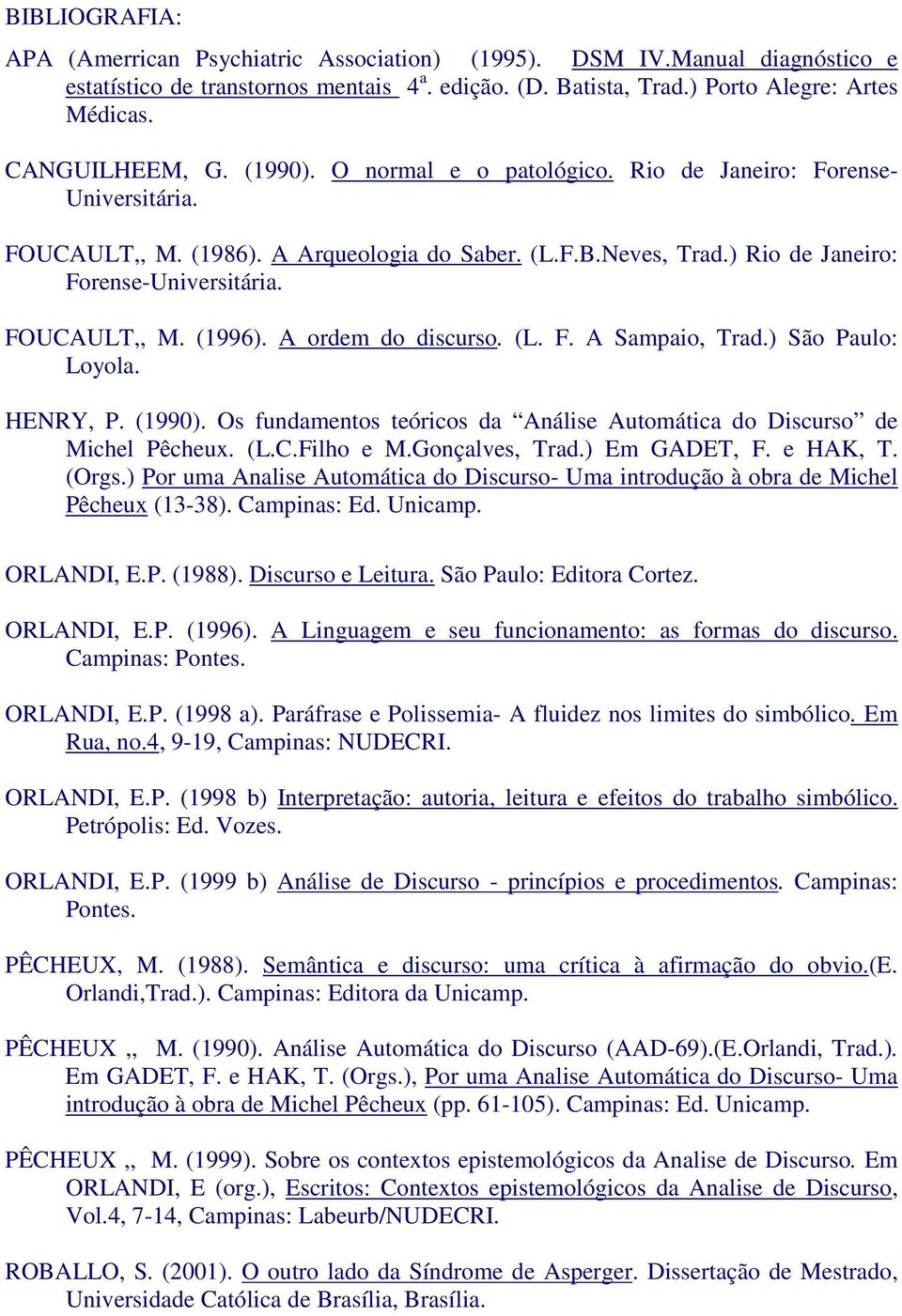 FOUCAULT,, M. (1996). A ordem do discurso. (L. F. A Sampaio, Trad.) São Paulo: Loyola. HENRY, P. (1990). Os fundamentos teóricos da Análise Automática do Discurso de Michel Pêcheux. (L.C.Filho e M.