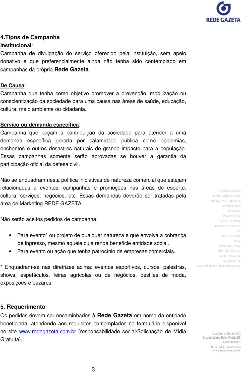 De Causa: Campanha que tenha como objetivo promover a prevenção, mobilização ou conscientização da sociedade para uma causa nas áreas de saúde, educação, cultura, meio ambiente ou cidadania.