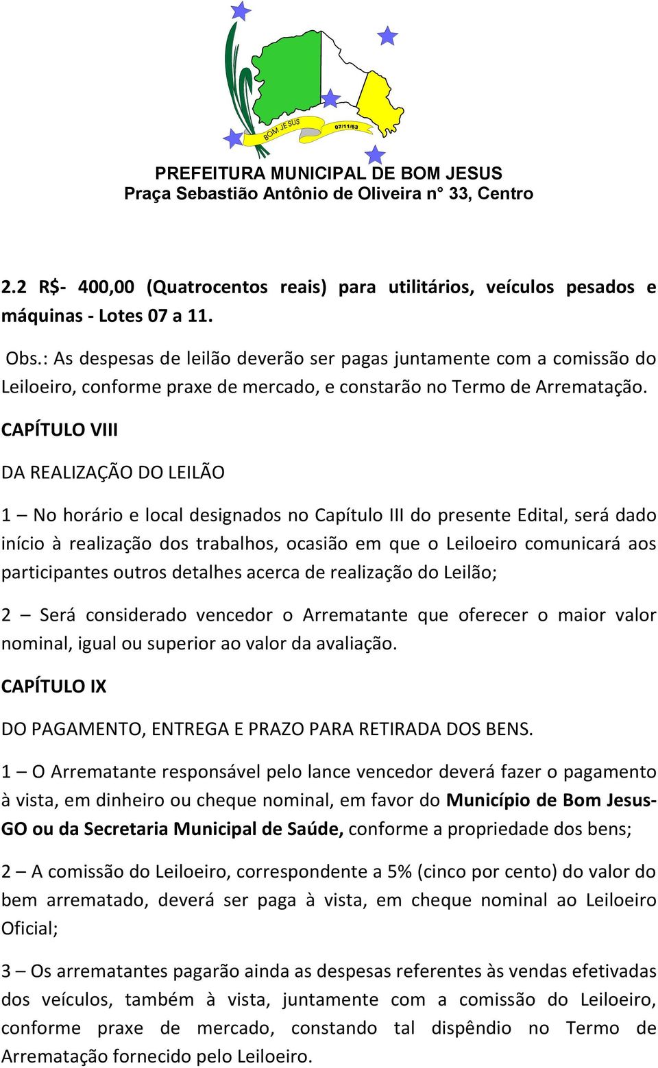 CAPÍTULO VIII DA REALIZAÇÃO DO LEILÃO 1 No horário e local designados no Capítulo III do presente Edital, será dado início à realização dos trabalhos, ocasião em que o Leiloeiro comunicará aos