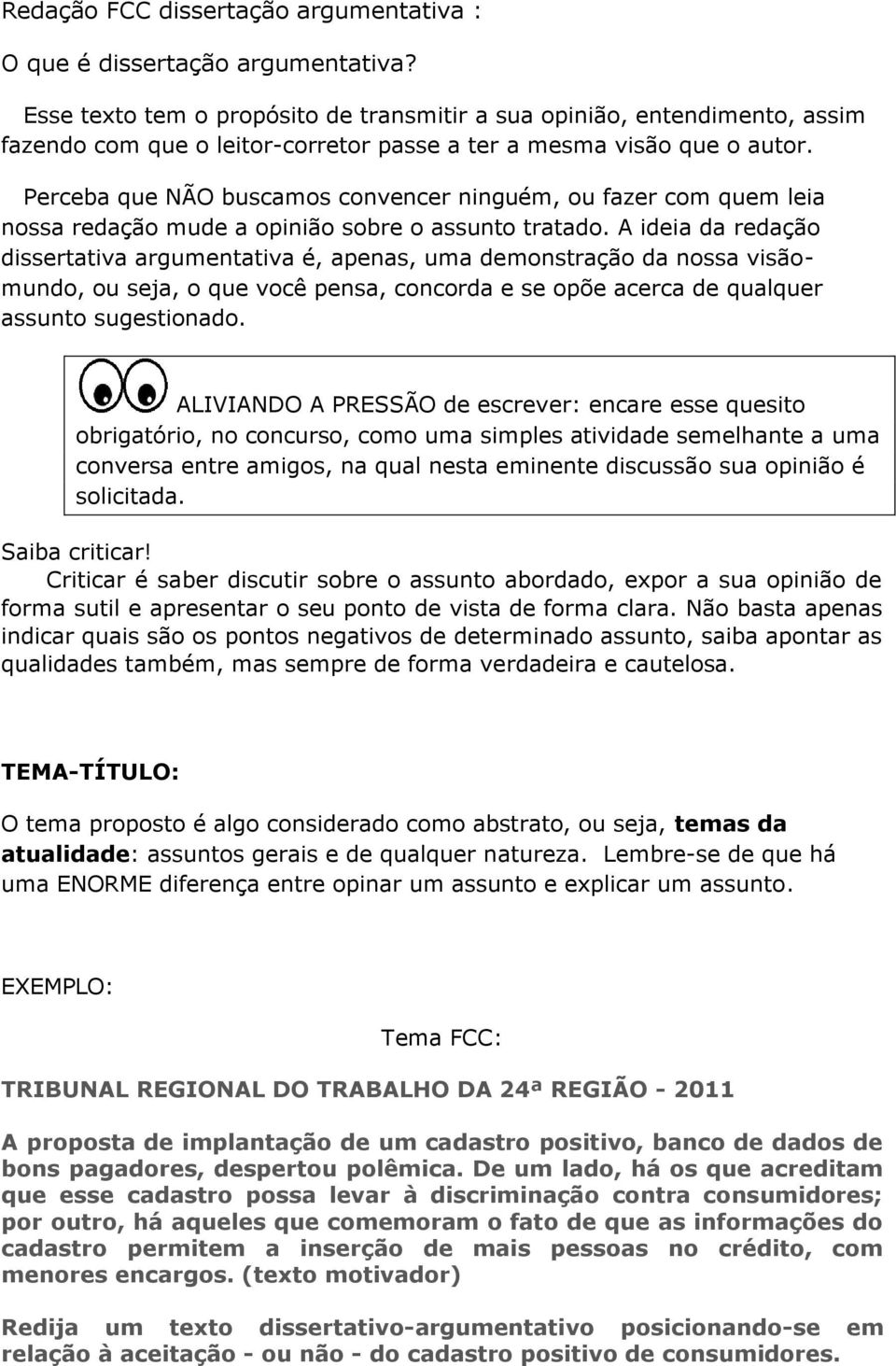 Perceba que NÃO buscamos convencer ninguém, ou fazer com quem leia nossa redação mude a opinião sobre o assunto tratado.