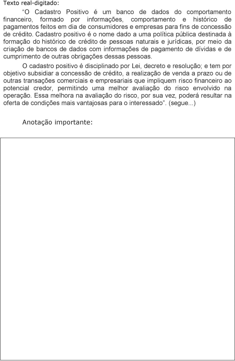 Cadastro positivo é o nome dado a uma política pública destinada à formação do histórico de crédito de pessoas naturais e jurídicas, por meio da criação de bancos de dados com informações de